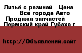 Литьё с резинай › Цена ­ 300 - Все города Авто » Продажа запчастей   . Пермский край,Губаха г.